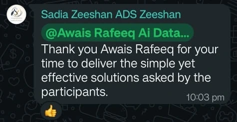 Message from Sadia Zeeshan, the host: @Awais Rafeeq Ai Data... Thank you Awais Rafeeq for your time to deliver the simple yet effective solutions asked by the participants.